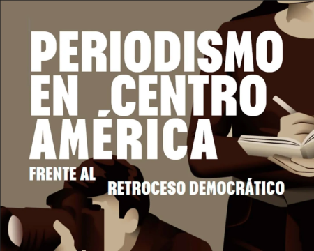 Un nuevo estudio alerta del retroceso democrático en Centroamérica que afecta al periodismo independiente